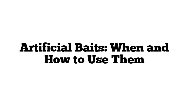 Artificial Baits: When and How to Use Them