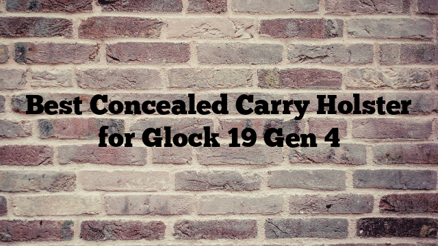Best Concealed Carry Holster for Glock 19 Gen 4