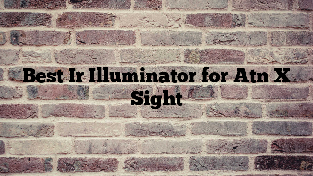 Best Ir Illuminator for Atn X Sight