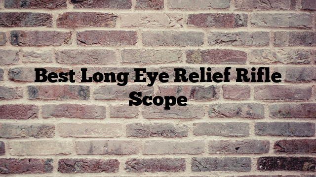 Best Long Eye Relief Rifle Scope