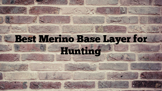 Best Merino Base Layer for Hunting