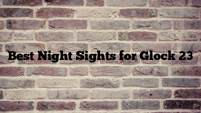 Best Night Sights for Glock 23