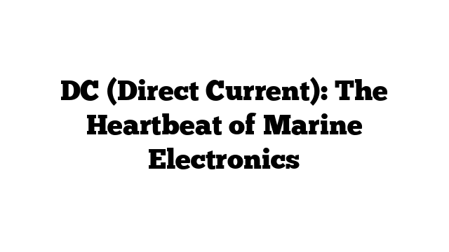 DC (Direct Current): The Heartbeat of Marine Electronics