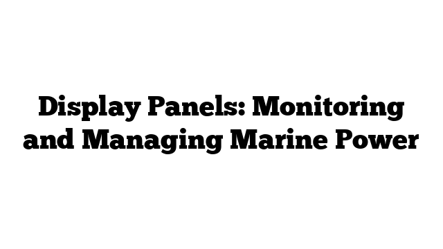 Display Panels: Monitoring and Managing Marine Power