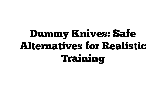 Dummy Knives: Safe Alternatives for Realistic Training