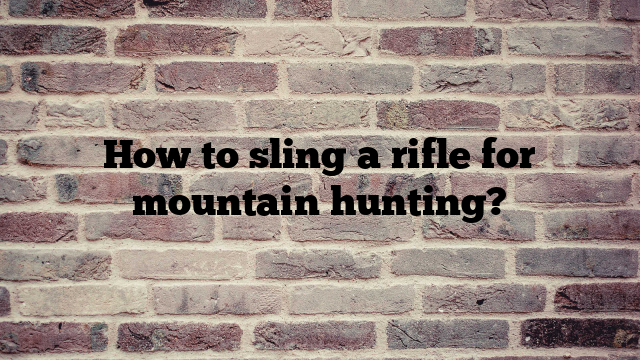 How to sling a rifle for mountain hunting?