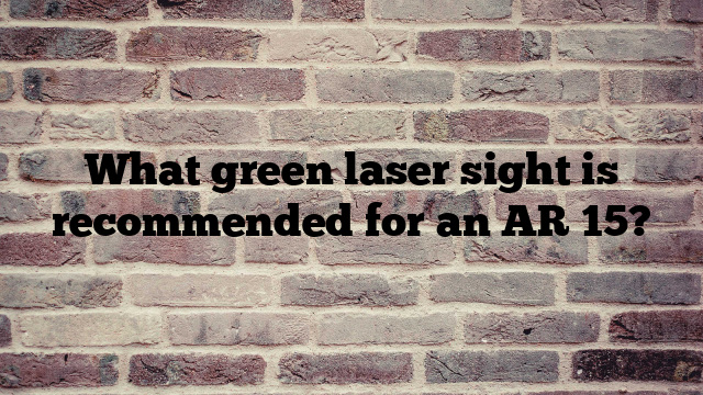 What green laser sight is recommended for an AR 15?