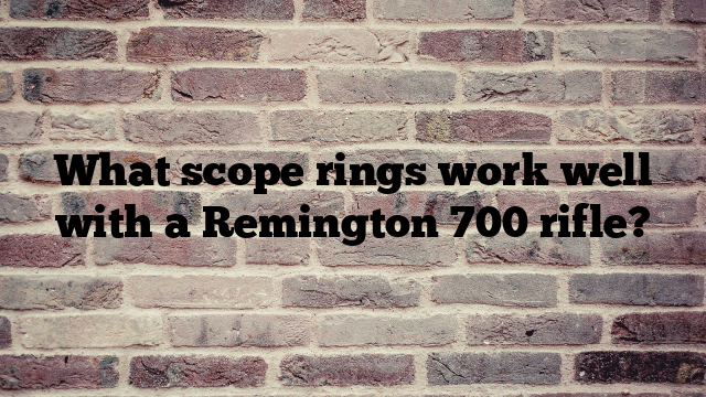 What scope rings work well with a Remington 700 rifle?